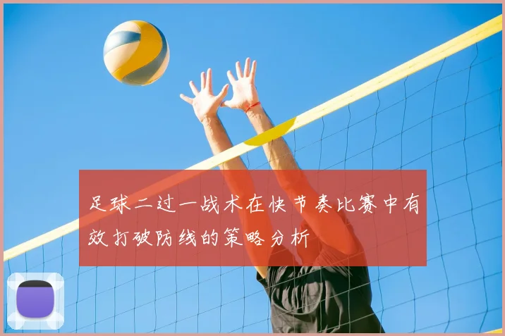 足球二过一战术在快节奏比赛中有效打破防线的策略分析
