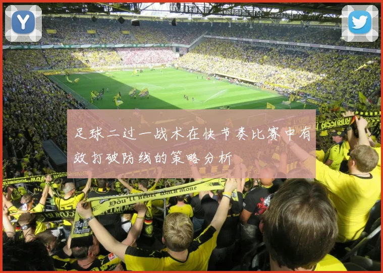 足球二过一战术在快节奏比赛中有效打破防线的策略分析