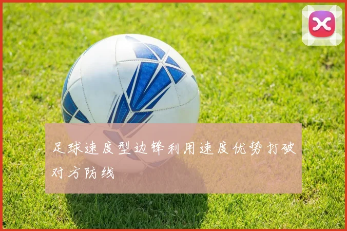 足球速度型边锋利用速度优势打破对方防线